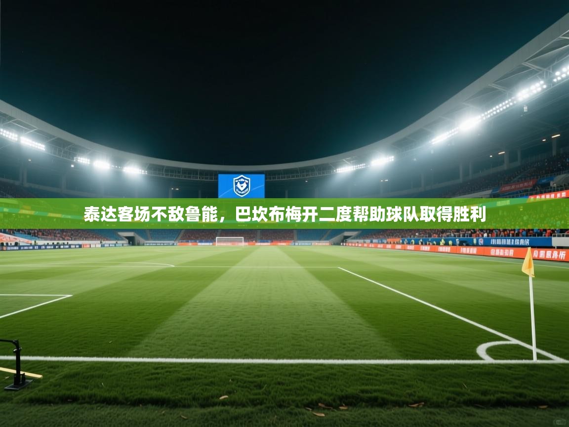 泰达客场不敌鲁能,巴坎布梅开二度帮助球队取得胜利 第1张