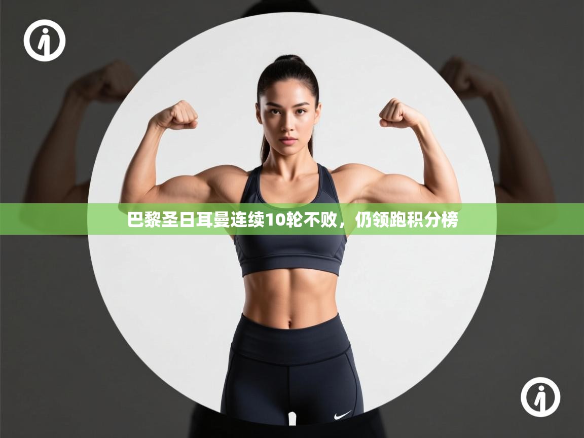 巴黎圣日耳曼连续10轮不败，仍领跑积分榜  第2张