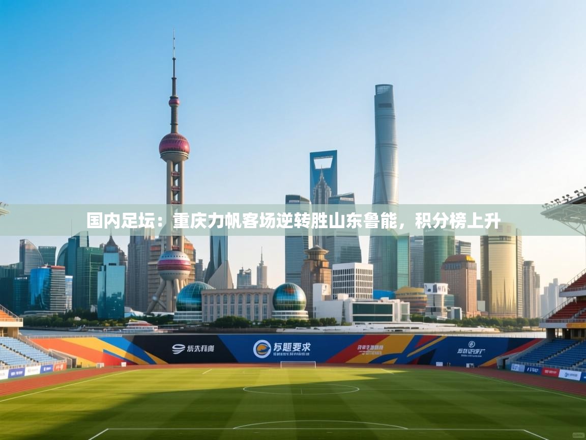 国内足坛：重庆力帆客场逆转胜山东鲁能，积分榜上升  第2张