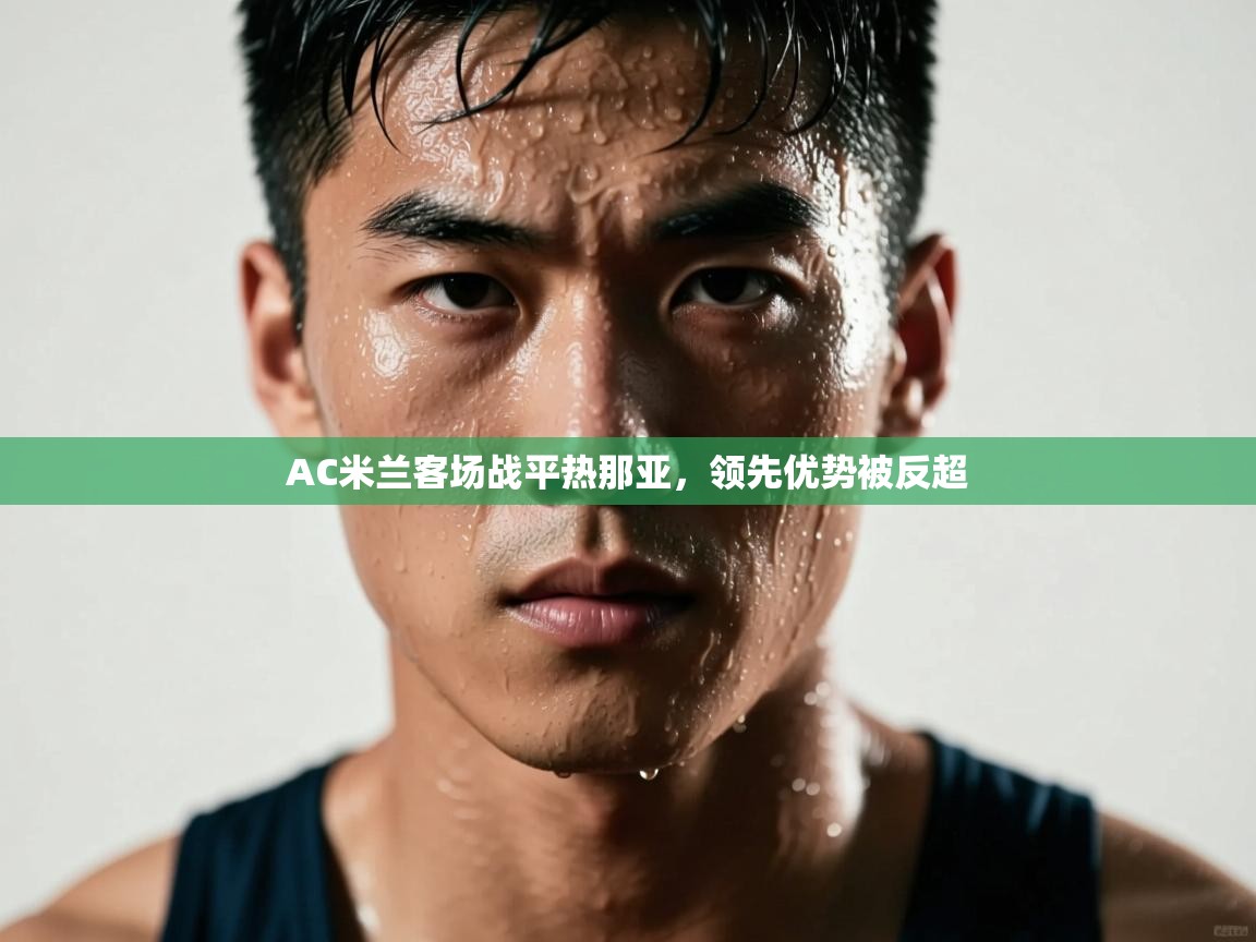 AC米兰客场战平热那亚,领先优势被反超 第1张